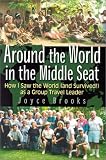 Around the World in the Middle Seat: How I Saw the World (and Survived!) as a Group Travel Leader