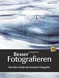 Besser Fotografieren: Die hohe Schule der kreativen Fotografie - George Barr