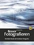 Besser Fotografieren: Die hohe Schule der kreativen Fotografie