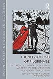 The seductions of pilgrimage : sacred journeys afar and astray in the western religious tradition