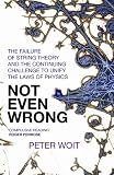 Not Even Wrong: The Failure of String Theory and the Continuing Challenge to Unify the Laws of Physics