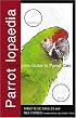 Parrotlopaedia: A Complete Guide to Parrot Care