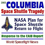 2003 Space Shuttle Columbia Tragedy: NASA Plan for Space Shuttle Return to Flight, Response to the Columbia Accident Investigation Board (CAIB) Report by the Gehman Board, September 2003