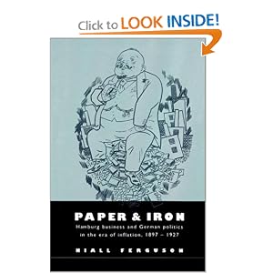 Paper and Iron: Hamburg Business and German Politics in the Era of Inflation, 1897-1927 by Niall Ferguson