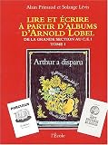 Lire et écrire à partir d albums d Arnold Lobel : Tome 1,De la grande section au CE1, Arthur a disparu