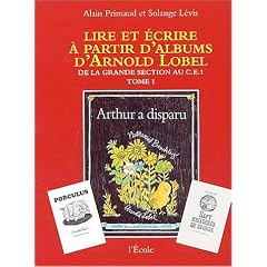 Lire et �crire � partir d'albums d'Arnold Lobel : Tome 1,De la grande section au CE1, Arthur a disparu