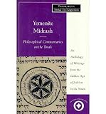Yemenite Midrash : philosophical commentaries on the Torah : [an anthology of writings from the golden age of Judaism in the Yemen]