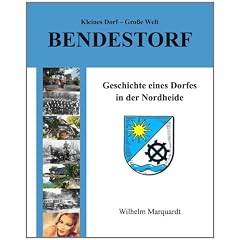 Kleines Dorf - Gro�e Welt: Bendestorf: Geschichte eines Dorfes in der Nordheide