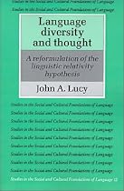 Language Diversity and Thought: A Reformulation of the Linguistic Relativity Hypothesis (Studies in the Social and Cultural Foundations of Language)