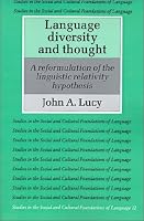 Language Diversity and Thought: A Reformulation of the Linguistic Relativity Hypothesis (Studies in the Social and Cultural Foundations of Language)