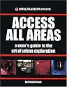 Access All Areas: A User's Guide to the Art of Urban Exploration