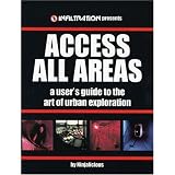 Access All Areas: A User's Guide to the Art of Urban Explorationvon "Ninjalicious"