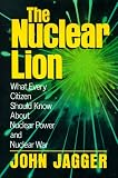 The Nuclear Lion: What Every Citizen Should Know About Nuclear Power and Nuclear War
