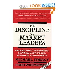 The Discipline of Market Leaders: Choose Your Customers, Narrow Your Focus, Dominate Your Market