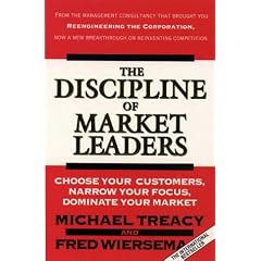 The Discipline of Market Leaders: Choose Your Customers, Narrow Your Focus, Dominate Your Market
