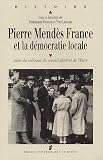 Pierre Mend&egrave;s France et le d&eacute;mocratie locale : Actes du colloque du Conseil g&eacute;n&eacute;ral de l'Eure, Evreux, 28 et 29 novembre 2002