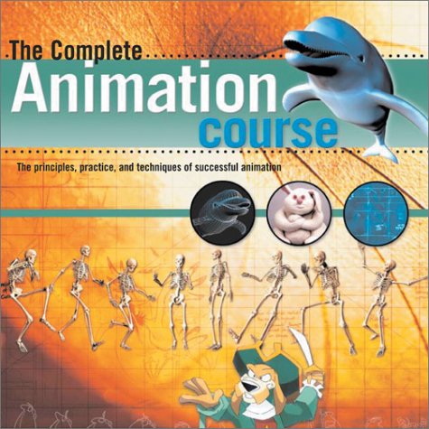 The Complete Animation Course: The Principles, Practice and Techniques of Successful Animation, by Chris Patmore