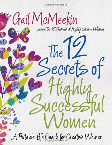 12 Secrets of Highly Successful Women, The: A Portable Life Coach for Creative Women Book Image