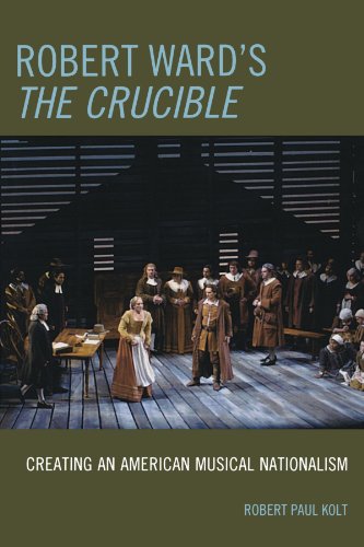 Robert Ward's The Crucible: Creating an American Musical Nationalism, by Robert Paul Kolt