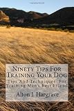 Ninety Tips For Training Your Dog: Tips And Techniques For Training Man's Best Friend