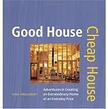 Good House Cheap House: Adventures in Creating an Extraordinary Home at an Everyday Price