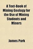 A Text-Book of Mining Geology for the Use of Mining Students and Miners