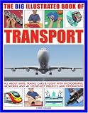 The Big Illustrated Book of Transport: All About Ships, Trains, Cars and Flight