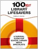 100 More Library Lifesavers: A Survival Guide for School Library Media Specialists