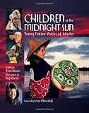 Children of the Midnight Sun: Young Native Voices of Alaska [Paperback]