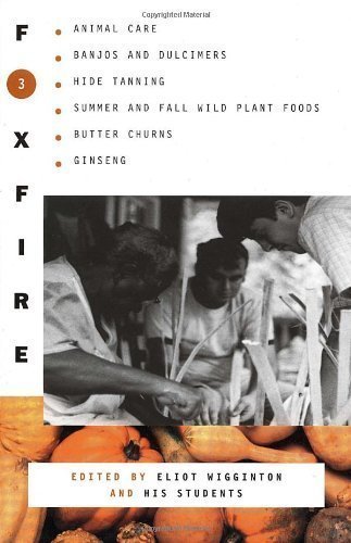 Foxfire 3: Animal Care, Banjos and Dulcimers, Hide Tanning, Summer and Fall Wild Plant Foods, Butter Churns, Ginseng, and Still More Affairs of Plain Living 1st (first) Edition by unknown [1975]