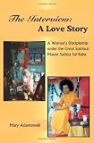 The Interview: A Love Story: A Woman's Discipleship under the Great Spiritual Master Sathya Sai Baba
