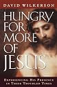 Hungry for More of Jesus: Experiencing His Presence in These Troubled Times
