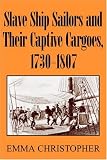 Slave Ship Sailors and Their Captive Cargoes, 1730-1807