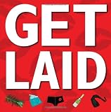 Get Laid: 152 Ways to Seal the Deal