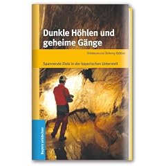 Dunkle H�hlen und geheime G�nge - Spannende Ausfl�ge in die oberbayerische Unterwelt