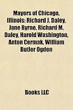 Mayors of Chicago, Illinois: Richard J. Daley, Jane Byrne, Richard M. Daley, Harold Washington, Anton Cermak, William Butler Ogden