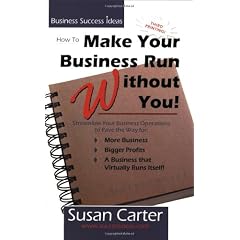 How to Make Your Business Run Without You: Streamline Your Business Operations to Pave the Way for More Business, Bigger Profits, and a Business That Virtually Runs Itself