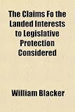 The Claims Fo the Landed Interests to Legislative Protection Considered