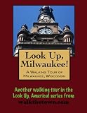 A Walking Tour of Milwaukee, Wisconsin (Look Up, America!)