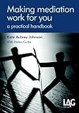 Making mediation work for you : a practical handbook