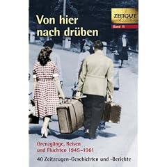 Von hier nach dr�ben: Grenzg�nge, Fluchten und Reisen im kalten Krieg 1945 - 1961. 40 Geschichten und Berichte von Zeitzeugen