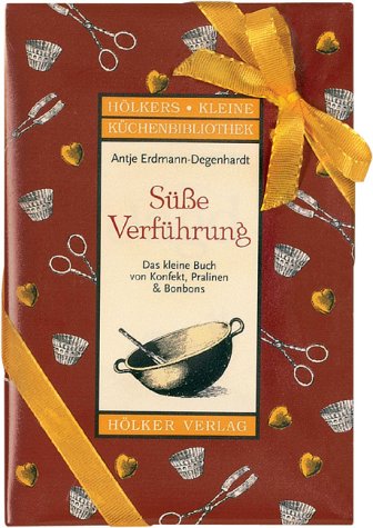 Süße Verführung: Das kleine Buch von Konfekt, Pralinen und Bonbons