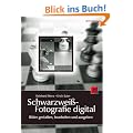 Schwarzwei�-Fotografie digital - Bilder gestalten, bearbeiten und ausgeben