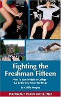 Fighting the Freshman Fifteen: How to Lose Weight in College--Or Better Yet, Never Put It On