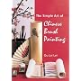 The Simple Art of Chinese Brush Painting: A Step-by-step Guide to is Painting Projects of Flowers and Birds