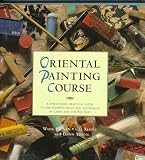 Oriental Painting Course: A Structured, Practical Guide to the Painting Skills and Techniques of China and the Far East
