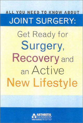 All You Need to Know About Joint Surgery: Preparing for Surgery, Recovering and an Active New Lifestyle