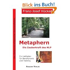 Metaphern - Die Zauberkraft des NLP: Ein Leitfaden f�r Berufspraxis und Training