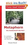 Metaphern - Die Zauberkraft des NLP: Ein Leitfaden f�r Berufspraxis und Training