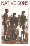 Native Sons: West African Veterans and France in the Twentieth Century (Politics, History, and Culture)
